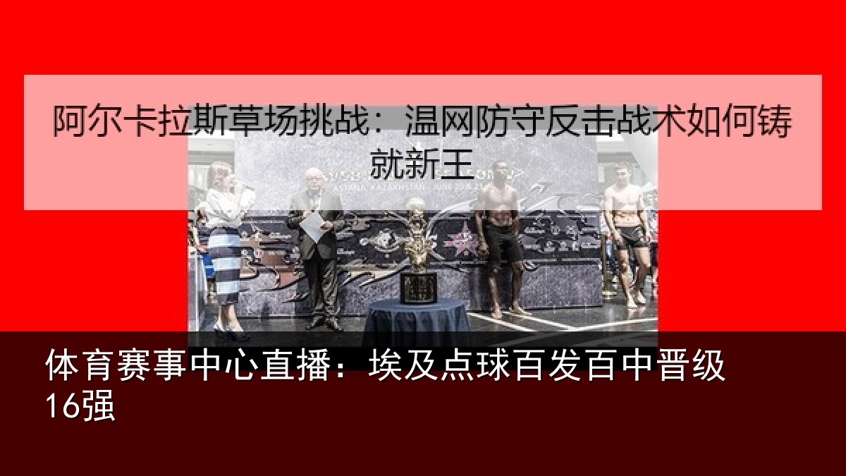 体育赛事中心直播:埃及点球百发百中晋级16强